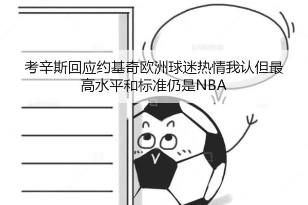 考辛斯回应约基奇欧洲球迷热情我认但最高水平和标准仍是NBA